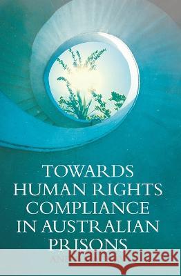 Towards Human Rights Compliance in Australian Prisons Anita MacKay 9781760464004 Anu Press