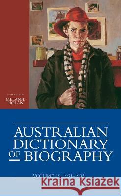 Australian Dictionary of Biography, Volume 19: 1991-1995 (A-Z) Melanie Nolan 9781760464127 Anu Press
