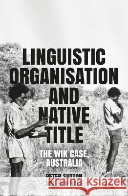 Linguistic Organisation and Native Title: The Wik Case, Australia Peter Sutton Kenneth Locke Hale 9781760464462