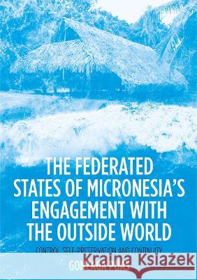 The Federated States of Micronesia's Engagement with the Outside World: Control, Self-Preservation and Continuity Gonzaga Puas 9781760464646 Anu Press