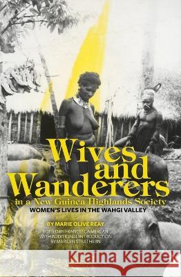 Wives and Wanderers in a New Guinea Highlands Society: Women\'s lives in the Wahgi Valley Marie Olive Reay 9781760464707 Anu Press