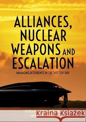 Alliances, Nuclear Weapons and Escalation: Managing Deterrence in the 21st Century Stephan Fr?hling Andrew O'Neil 9781760464905 Anu Press