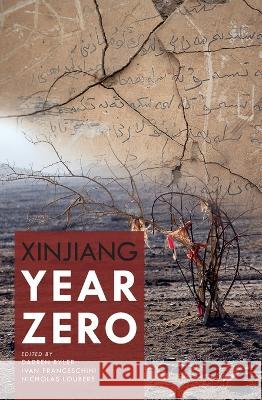 Xinjiang Year Zero Darren Byler Ivan Franceschini Nicholas Loubere 9781760464943