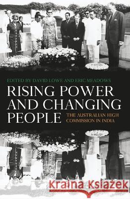 Rising Power and Changing People: The Australian High Commission in India David Lowe Eric Meadows 9781760465278 Anu Press
