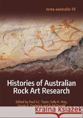 Histories of Australian Rock Art Research Paul S C Tacon Sally K May Ursula K Frederick 9781760465353 Anu Press