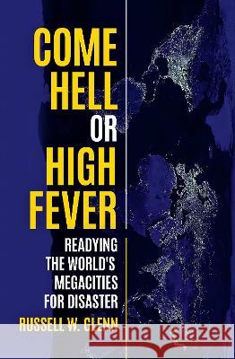 Come Hell or High Fever: Readying the World's Megacities for Disaster Russell W W Glenn   9781760465537 Anu Press