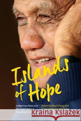 Islands of Hope: Indigenous Resource Management in a Changing Pacific Paul D'Arcy Daya Dakasi Da-Wei Kuan  9781760465612 Anu Press