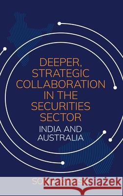 Deeper, Strategic Collaboration in the Securities Sector: India and Australia Sonia Khosa 9781760467036 Anu Press