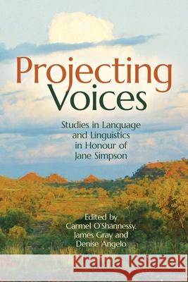 Projecting Voices: Studies in Language and Linguistics in Honour of Jane Simpson Carmel O'Shannessy James Gray Denise Angelo 9781760467050 Anu Press