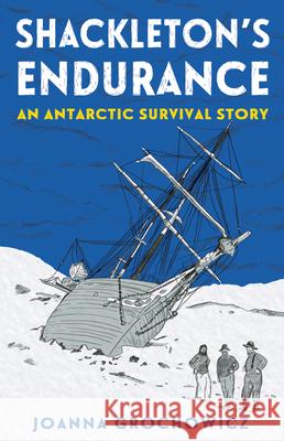 Shackleton's Endurance: An Antarctic Survival Story Joanna Grochowicz 9781760526092 A & Uc Publishing