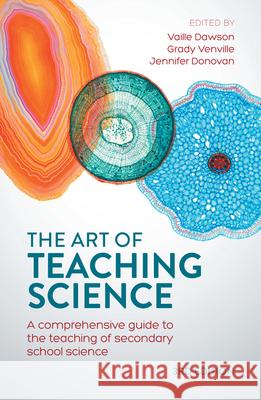 The Art of Teaching Science: A Comprehensive Guide to the Teaching of Secondary School Science Vaille Dawson Grady Venville Jennifer Donovan 9781760528362 A&u Academic