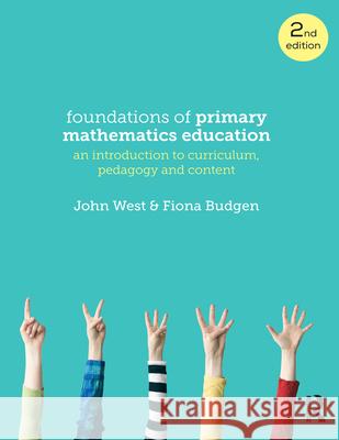 Foundations of Primary Mathematics Education: An Introduction to Curriculum, Pedagogy and Content John West Fiona Budgen 9781760529697