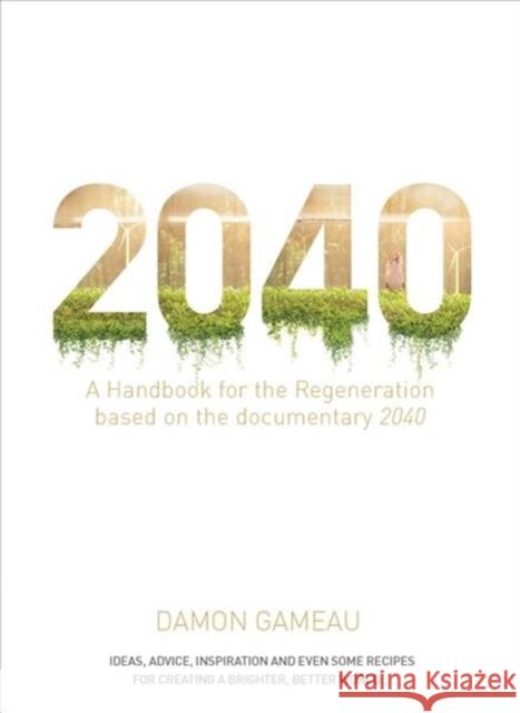 2040: A Handbook for the Regeneration Damon Gameau   9781760554149 Macmillan Australia