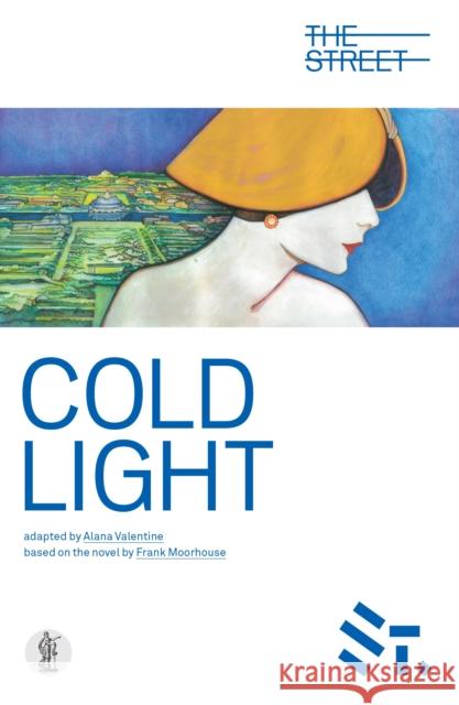 Cold Light: Adapted from the Novel by Frank Moorehouse Alana Valentine   9781760620493 Currency Press Pty Ltd