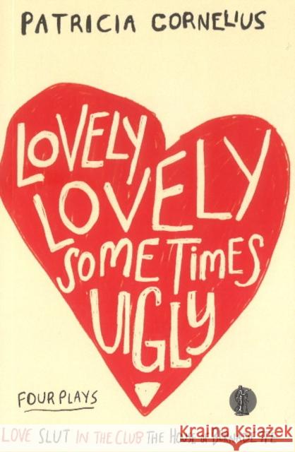 Lovely Lovely Sometimes Ugly: Four plays Patricia Cornelius   9781760622787 Currency Press Pty Ltd