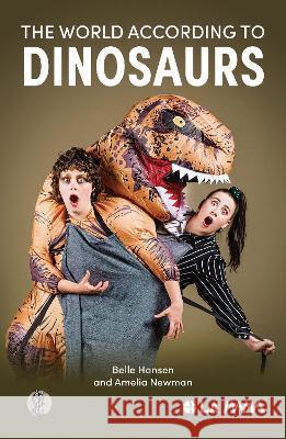 The World According to Dinosaurs Belle Hansen and Amelia Newman   9781760628314