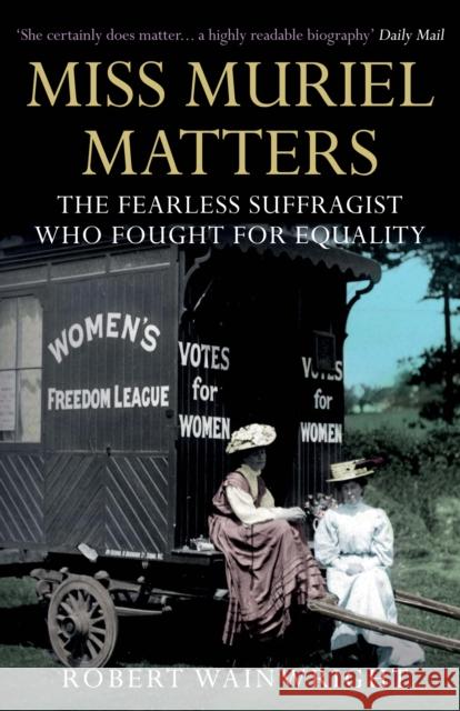 Miss Muriel Matters: The fearless suffragist who fought for equality Robert Wainwright 9781760632687