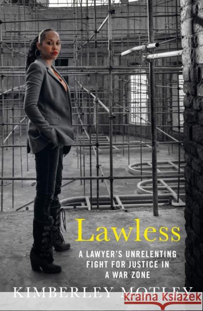 Lawless: A lawyer’s unrelenting fight for justice in a war zone Kimberley Motley 9781760633189 Atlantic Books (UK)