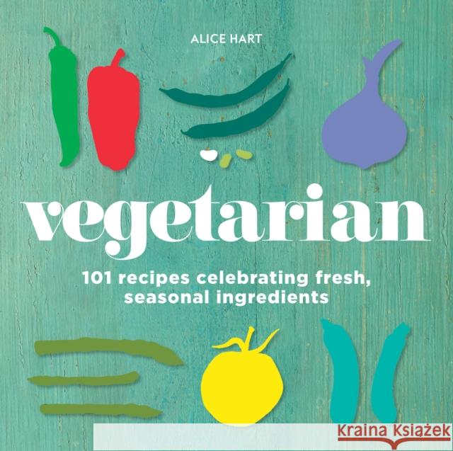 Vegetarian: 101 recipes celebrating fresh, seasonal ingredients Alice Hart 9781760634377 Murdoch Books