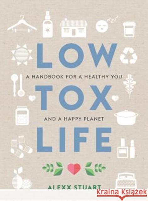 Low Tox Life: A handbook for a healthy you and happy planet Alexx Stuart 9781760634391 Murdoch Books