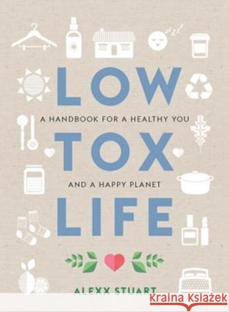 Low Tox Life: A handbook for a healthy you and happy planet Alexx Stuart 9781760634391 Allen & Unwin