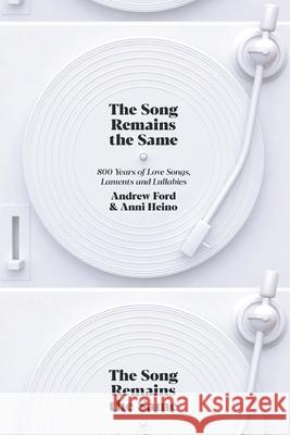 The Song Remains the Same: 800 Years of Love Songs, Laments and Lullabies Andrew Ford Anni Heino 9781760640118 La Trobe University Press