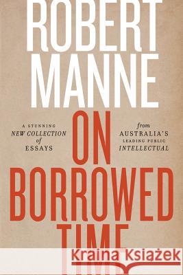 On Borrowed Time Robert Manne 9781760640187