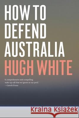 How to Defend Australia Hugh White 9781760640996