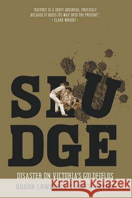 Sludge: Disaster on Victoria's Goldfields Lawrence, Susan, Davies, Peter 9781760641108 La Trobe University Press