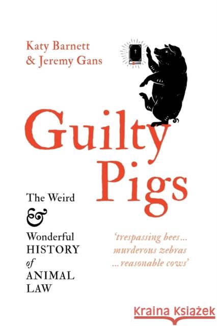 Guilty Pigs: The Weird and Wonderful History of Animal Law Katy Barnett Jeremy Gans  9781760641849 Black Inc.