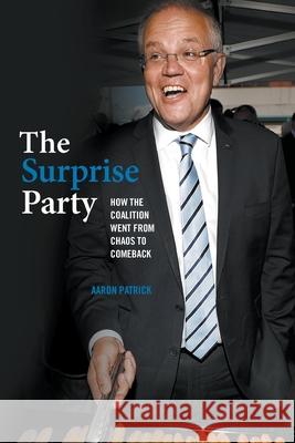 The Surprise Party: How the Coalition Went from Chaos to Comeback Aaron Patrick 9781760642174 Black Inc.