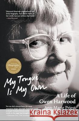 My Tongue Is My Own: A Life of Gwen Harwood Ann-Marie Priest 9781760642341