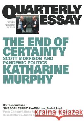 The End of Certainty: Quarterly Essay 79: Scott Morrison and Pandemic Politics Katharine Murphy 9781760642761