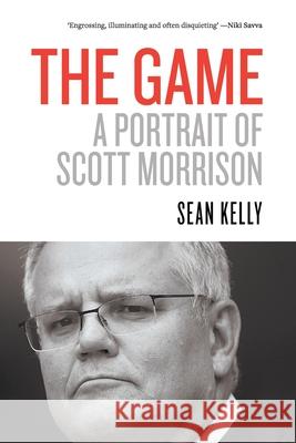 The Game: A Portrait of Scott Morrison Sean Kelly 9781760643119 Black Inc.
