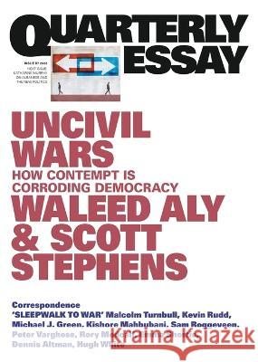 Uncivil Wars: How Contempt Is Corroding Democracy: Quarterly Essay 87 Scott Stephens Waleed Aly 9781760643560