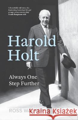 Harold Holt: Always One Step Further Ross Walker 9781760643836 La Trobe University Press