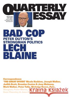 Bad Cop: Peter Dutton's Strongman Politics; Quarterly Essay 93 Lech Blaine 9781760644383 Quarterly Essay