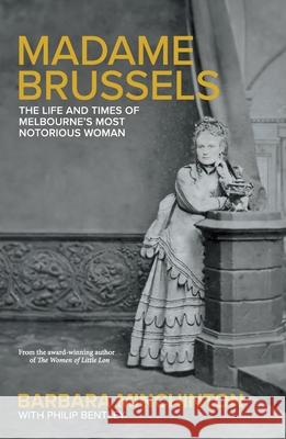 Madame Brussels: The Life and Times of Melbourne's Most Notorious Woman Barbara Minchinton 9781760644932 La Trobe University Press