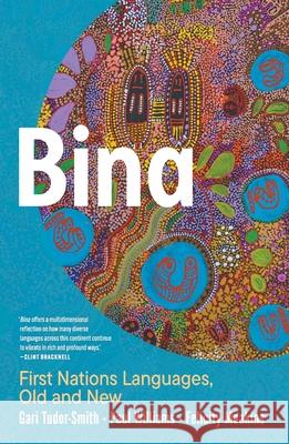 Bina: First Nations Languages, Old and New Gari Tudor-Smith Paul Williams Felicity Meakins 9781760644987