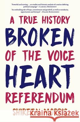 Broken Heart: A True History of the Voice Referendum Shireen Morris 9781760645205 La Trobe University Press