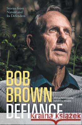 Defiance: Stories from Nature and Its Defenders Bob Brown Geraldine Brooks 9781760645861 Black Inc.