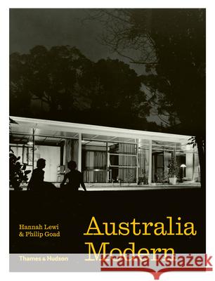 Australia Modern: Architecture, Landscape & Design 1925–1975 Philip Goad 9781760760151