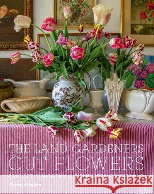 The Land Gardeners: Cut Flowers Bridget Elworthy Henrietta Courtauld Miranda Brooks 9781760760380 Thames and Hudson (Australia) Pty Ltd