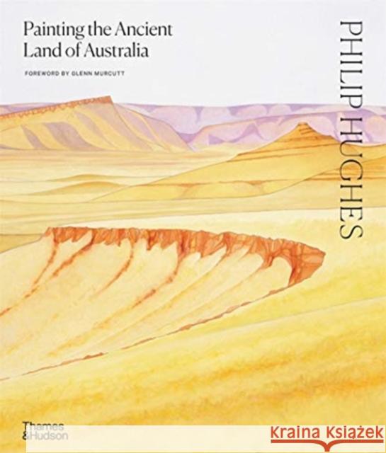 Philip Hughes: Painting the Ancient Land of Australia Philip Hughes 9781760760717