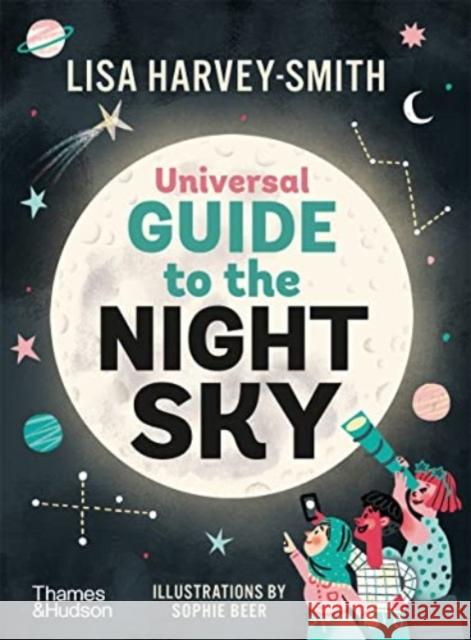 The Universal Guide to the Night Sky Lisa Harvey Smith 9781760763121 Thames and Hudson (Australia) Pty Ltd