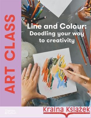 Art Class: Line and Colour: Doodling your way to creativity Bobby Clark 9781760763817