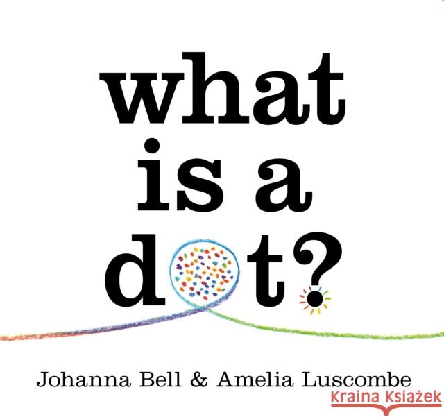 What is a Dot? Johanna Bell 9781760764814 Thames and Hudson (Australia) Pty Ltd