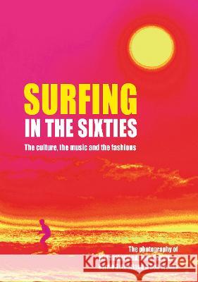 Surfing in the Sixties: The Culture, the Music and the Fashions Mal Sutherland 9781760790882 New Holland Publishers