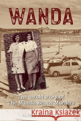 Wanda: The Untold Story of the Wanda Beach Murders Alan J. Whiticker 9781760793395 New Holland Publishers