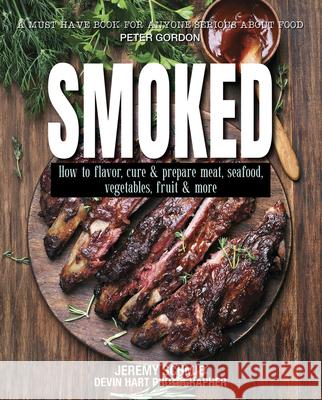 Smoked: How to Flavor, Cure and Prepare Meat, Seafood, Vegetables, Fruit and More Jeremy Schmid 9781760793784